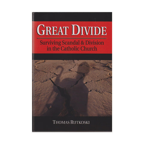 GREAT DIVIDE: SURVIVING SCANDAL & DIVISIONS IN THE CATHOLIC CHURCH - THOMAS RUTKOSKI