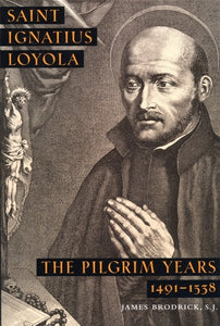 ST IGNATIUS OF LOYOLA: THE PILGRIM YEARS - BY JAMES BRODRICK, S.J.