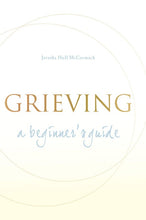 Load image into Gallery viewer, GRIEVING: A BEGINNER&#39;S GUIDE - MCCORMACK, JERUSHA HULL

