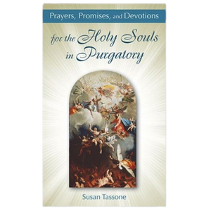 Prayers, Promises, And Devotions For The Holy Souls In Purgatory