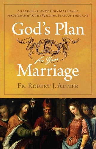 God's Plan For Your Marriage an Exploration of Holy Matrimony from Genesis to the Wedding Feast of the Lamb