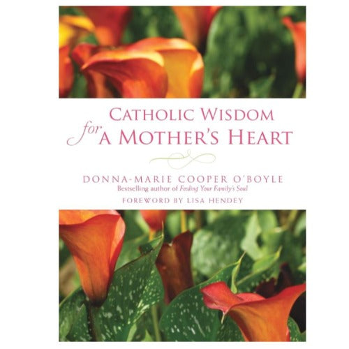 Catholic Wisdom for a Mother's Heart By Donna-Marie Cooper O'Boyle