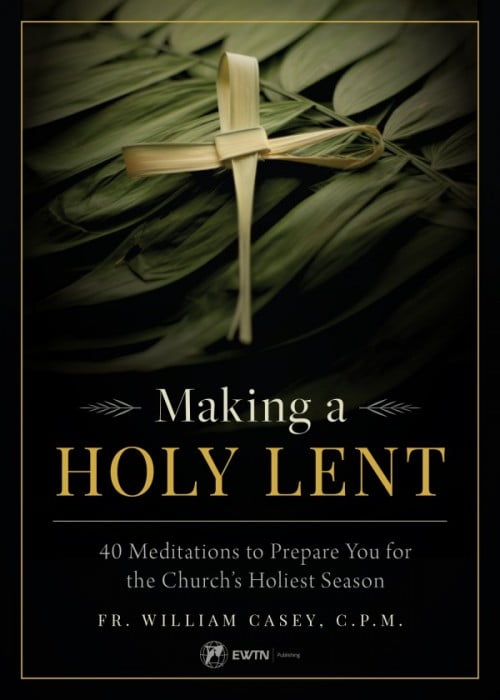 Making a Holy Lent 40 Meditations to Prepare You for the Church's Holiest Season