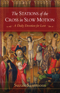 The Stations of the Cross in Slow Motion A Daily Devotion for Lent