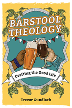 Load image into Gallery viewer, Barstool Theology: Crafting the Good Life
