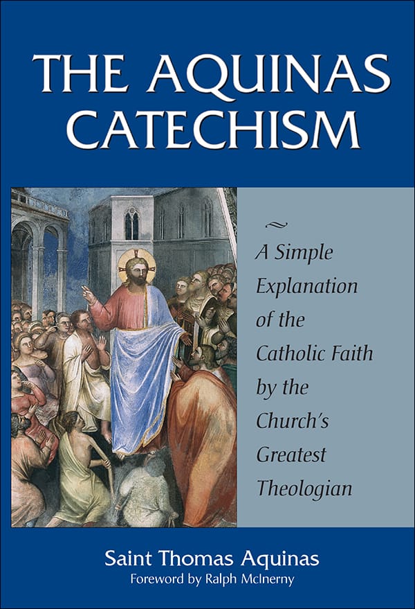 AQUINAS CATECHISM: A Simple Explanation of the Catholic Faith by the Church's Greatest Theologian