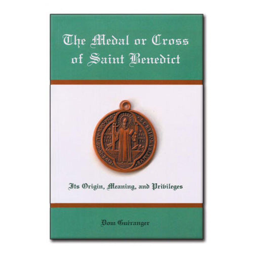 The Medal or Cross of St. Benedict: Its Origin, Meaning, and Privileges - Gueranger