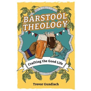 Barstool Theology: Crafting the Good Life