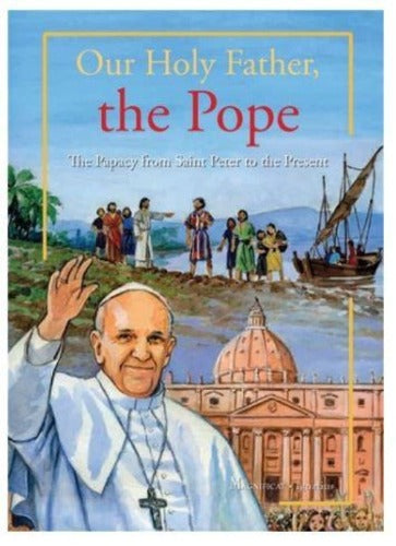 OUR HOLY FATHER, THE POPE:  THE PAPACY FROM ST PETER TO THE PRESENT