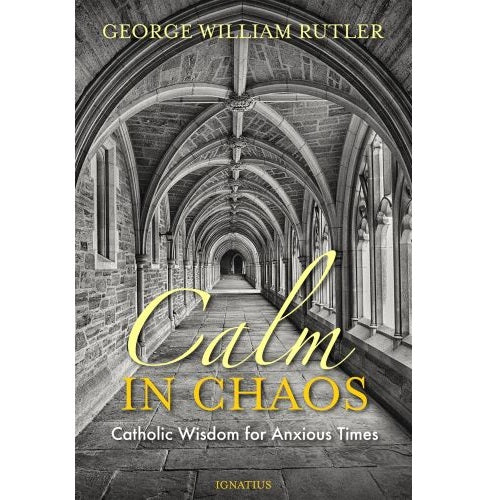 CALM IN CHAOS: CATHOLIC WISDOM FOR ANXIOUS TIMES