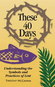 THESE 40 DAYS: LENTEN SYMBOLS & PRACTICES