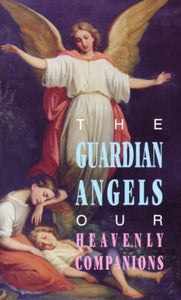 GUARDIAN ANGELS:  OUR HEAVENLY COMPANIONS