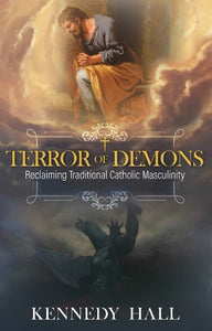 TERROR OF DEMONS: RECLAIMING TRADITIONAL CATHOLIC MASCULINITY