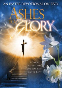 ASHES TO GLORY: REFLECTIONS FOR EVERY DAY OF LENT