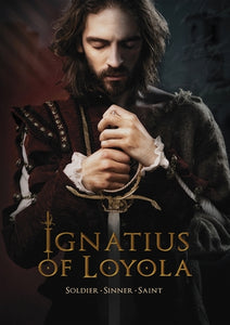 IGNATIUS OF LOYOLA: SOLDIER - SINNER - SAINT
