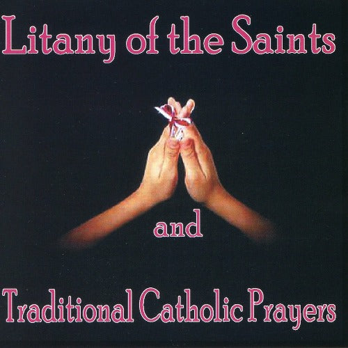 LITANY OF THE SAINTS & TRADITIONAL PRAYERS