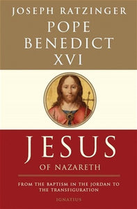 JESUS OF NAZARETH : FROM THE BAPTISM TO THE TRANSFIGURATION - POPE BENEDICT XVI