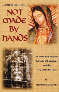NOT MADE BY HANDS - IMAGES OF GUADALUPE & SHROUD