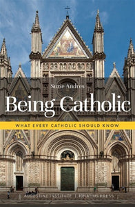 BEING CATHOLIC:  WHAT EVERY CATHOLIC SHOULD KNOW BY SUZIE ANDRES